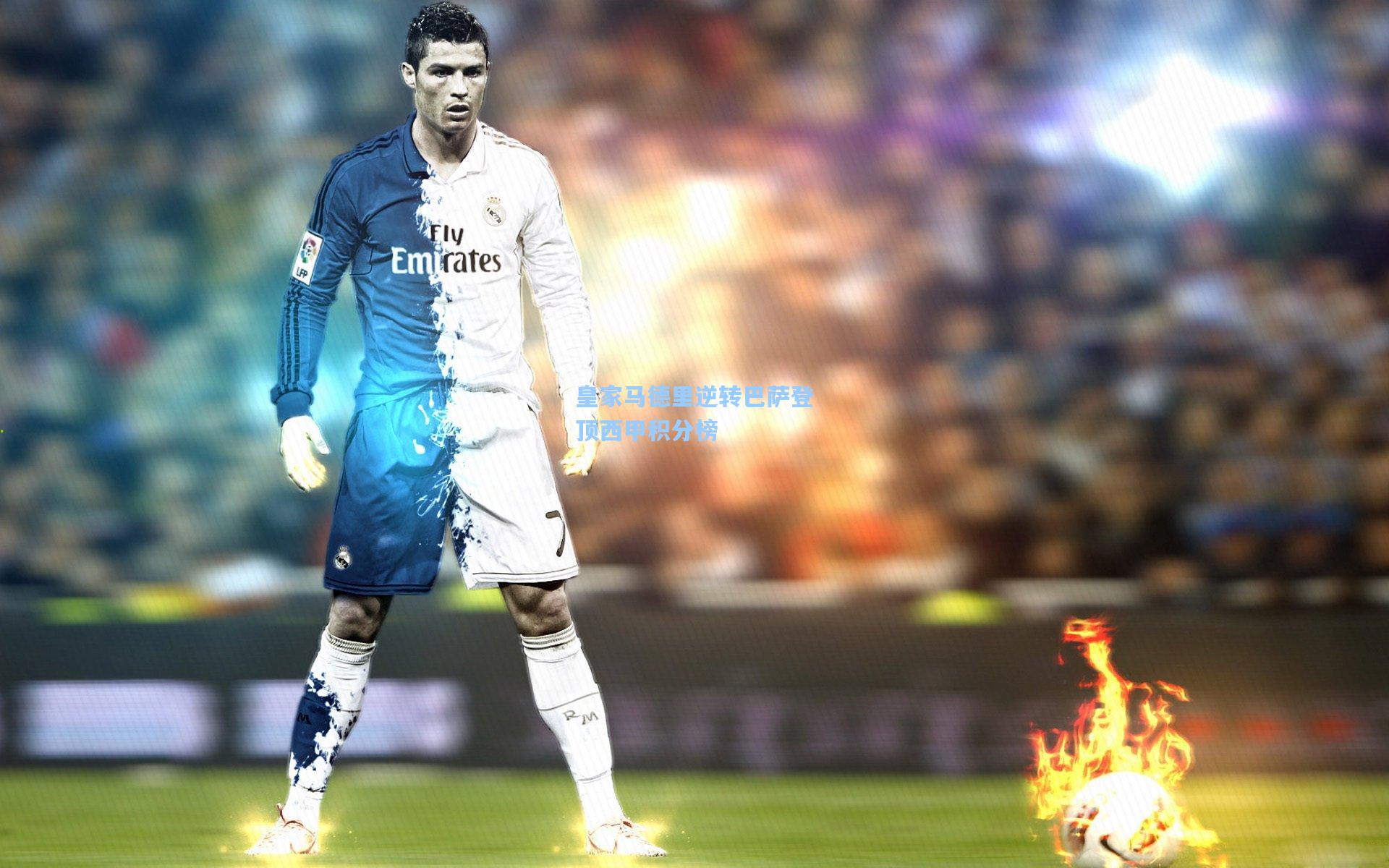 皇家马德里逆转巴萨登顶西甲积分榜