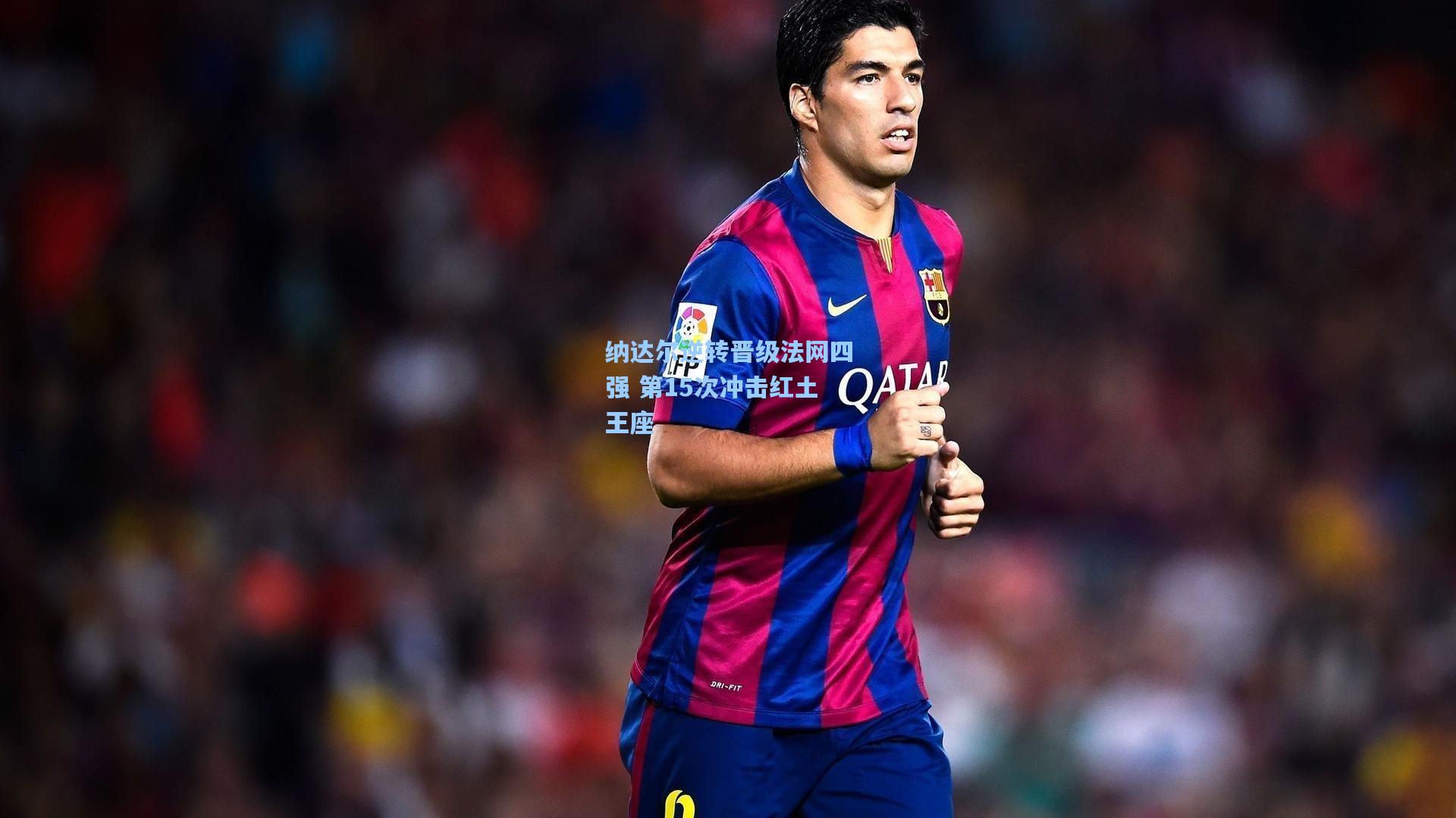 纳达尔逆转晋级法网四强 第15次冲击红土王座