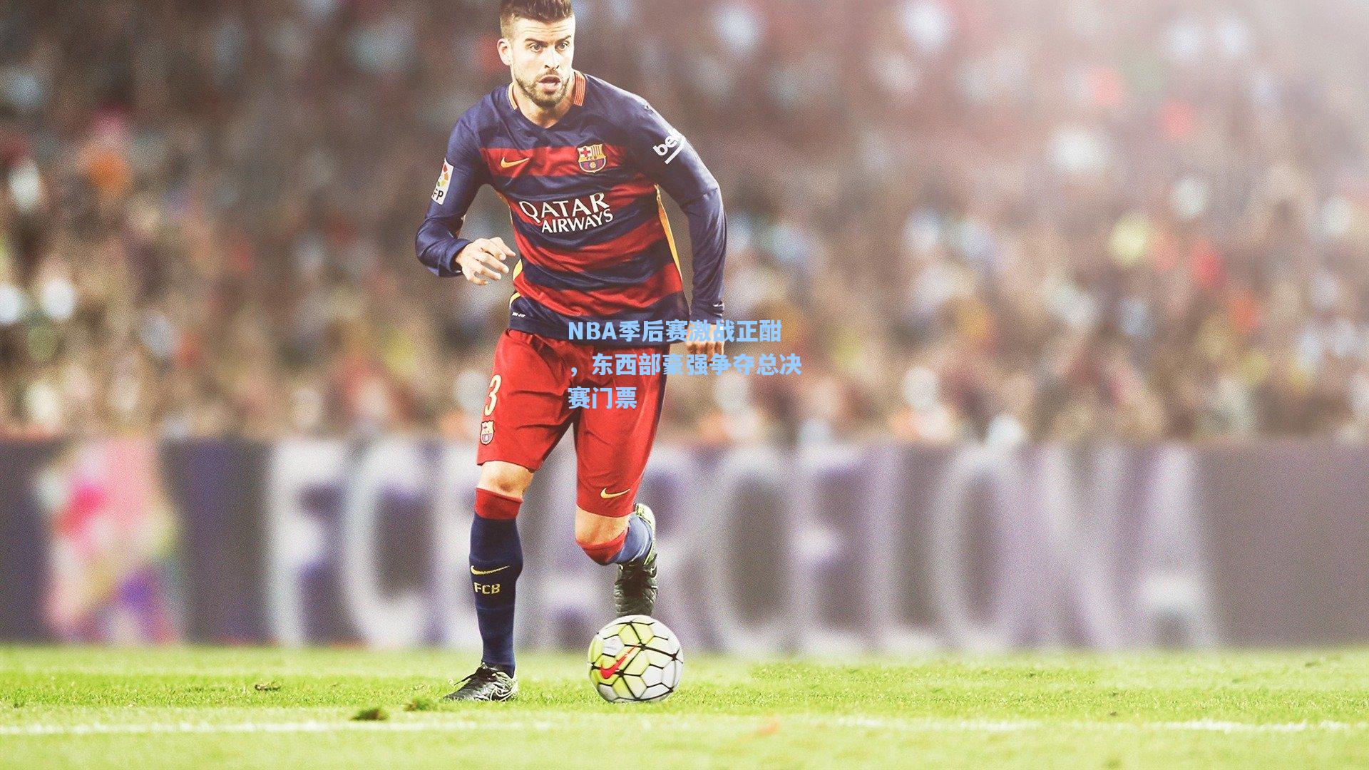 NBA季后赛激战正酣，东西部豪强争夺总决赛门票