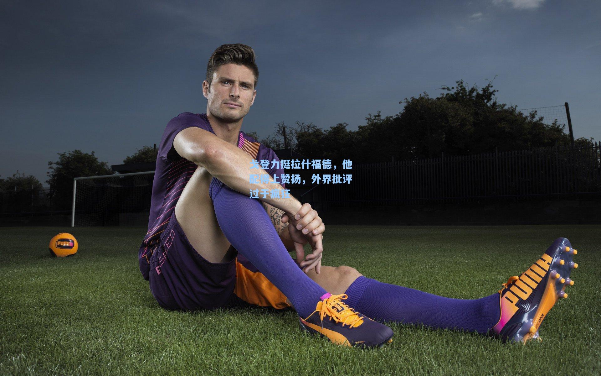 戈登力挺拉什福德,他配得上赞扬,外界批评过于疯狂