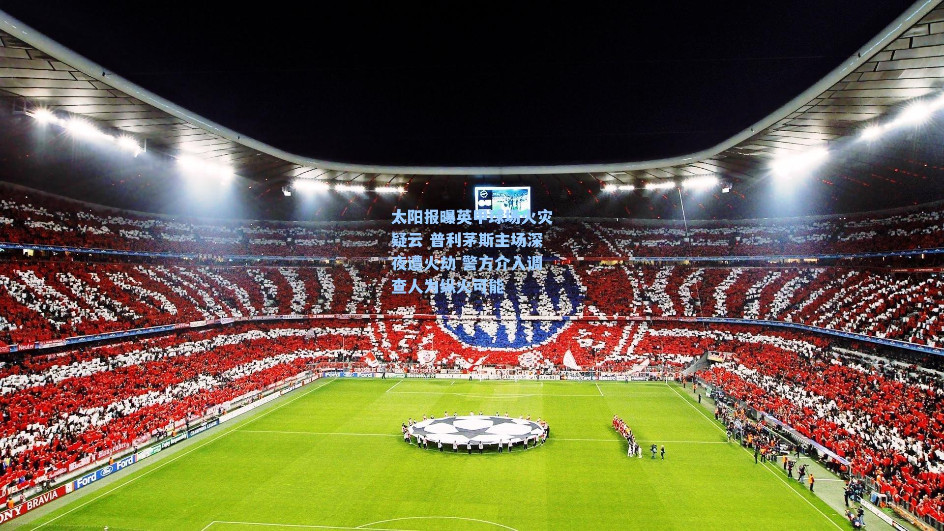 太阳报曝英甲球场火灾疑云 普利茅斯主场深夜遭火劫 警方介入调查人为纵火可能