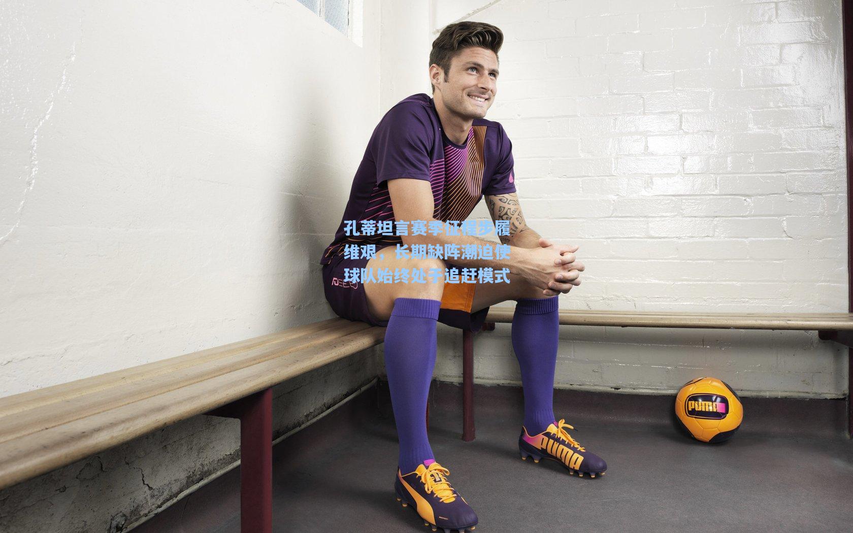 孔蒂坦言赛季征程步履维艰，长期缺阵潮迫使球队始终处于追赶模式