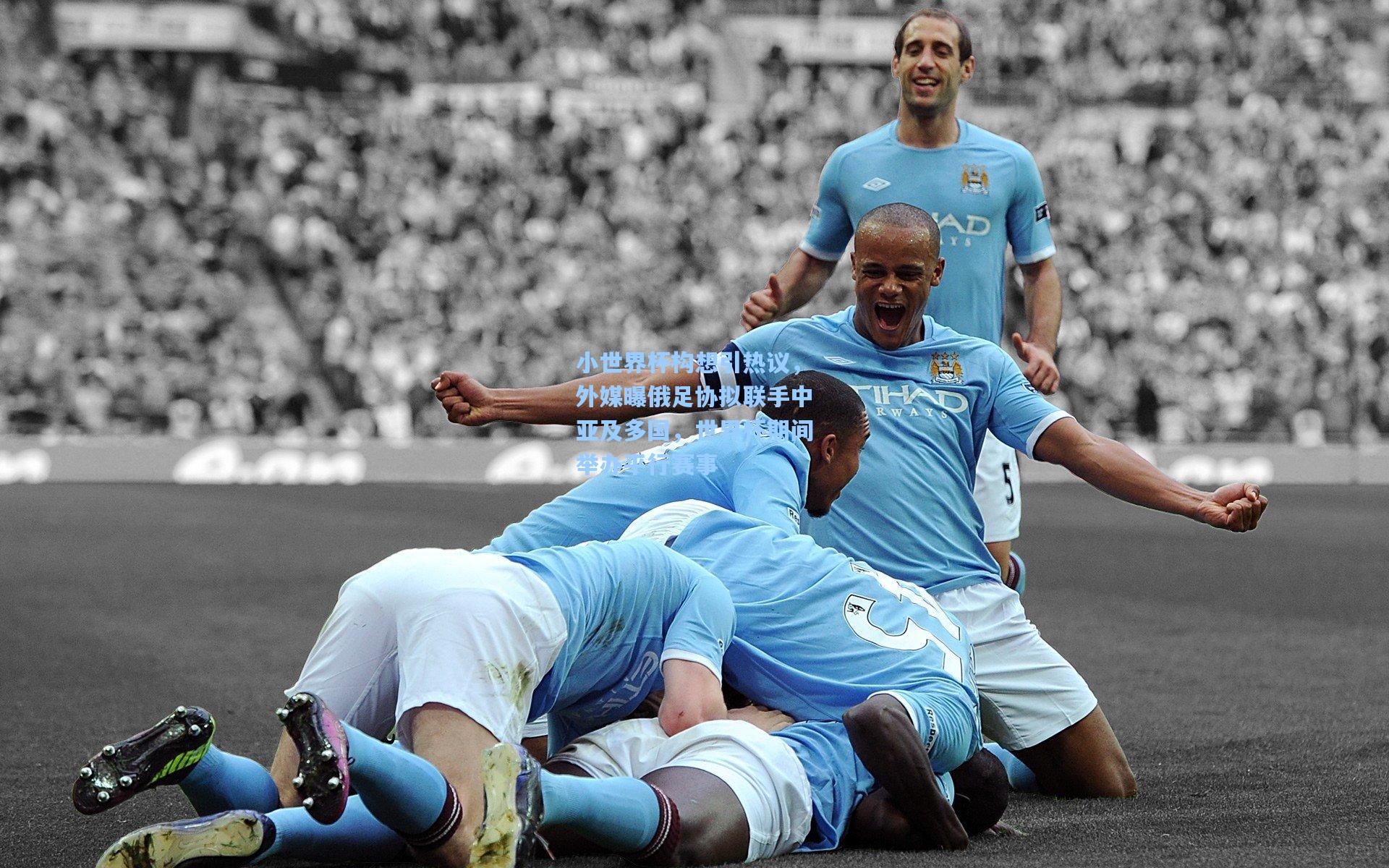 小世界杯构想引热议，外媒曝俄足协拟联手中亚及多国，世界杯期间举办平行赛事